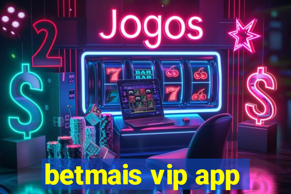 betmais vip app